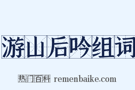 游山后吟组词是什么意思的图片